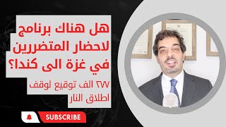 هل هناك برنامج لاحضار المتضررين في غزة الى كندا بعد ٢٧٧ الف توقيع لوقف اطلاق النار