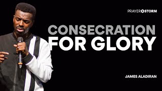 Consecration For Glory | James Aladiran