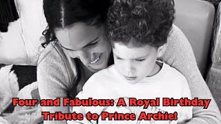 Four and Fabulous: A Royal Birthday Tribute to Prince Archie!