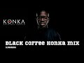 black coffee konka mix Afro House • Themba • Caiiro • Shimza • Burna Boy • Culoe • Msaki