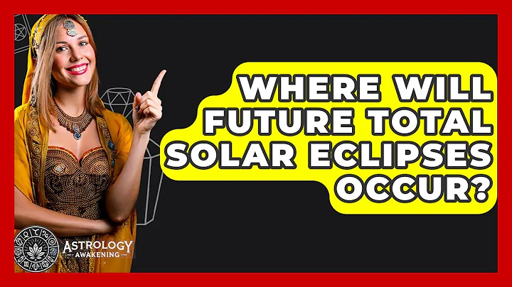 Where Will Future Total Solar Eclipses Occur? - Astrology Awakening