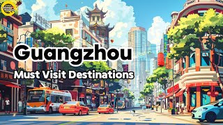 Discover the Timeless Charm of Guangzhou | Must Visit Destinations | 4K Travel Guide