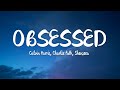 Calvin Harris Obsessed Lyrics Ft Charlie Puth Shenseea Calvin Harris Obsessed Lyrics Ft Charlie Puth Shenseea