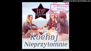 TOP GIRLS - KOCHAJ NIEPRZYTOMNIE (DJ ARI FUTURE REMIX)