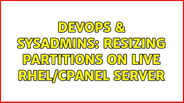 DevOps & SysAdmins: Resizing Partitions on Live RHEL/cPanel Server