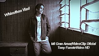 Whinsthon Vlad/Mi Gran Amor/VideoClip Oficial/Tony Fuente Video HD