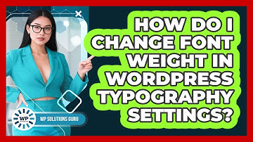 How Do I Change Font Weight In WordPress Typography Settings? - WP Solutions Guru