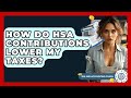 How Do HSA Contributions Lower My Taxes? - Tax and Accounting Coach