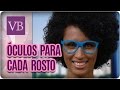 O Óculos Ideal Para Cada Tipo de Rosto - Você Bonita (17/03/17)