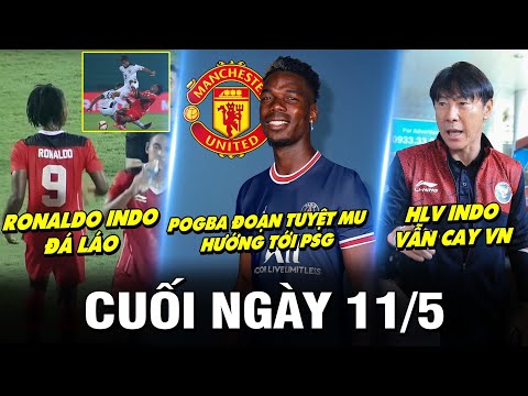 BẢN TIN CUỐI NGÀY 11/5|POGBA ĐOẠN TUYỆT MU HƯỚNG TỚI PSG. RONALDO INDO ĐÁ LÁO. HLV INDO VẪN CAY VN