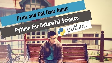 Python For Actuaries - Print and Get Input (Lesson -3)