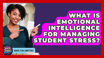 What Is Emotional Intelligence For Managing Student Stress? - Junior Year Jumpstart