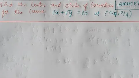 Find centre and circle of Curvature for the curve √x+√y=√a at (a/4,a/4)