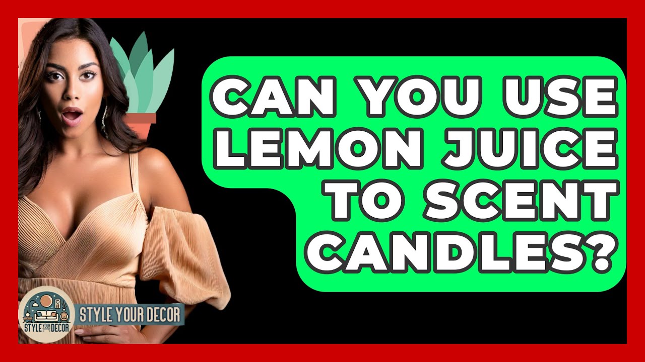 Can You Use Lemon Juice To Scent Candles? - Style Your Decor