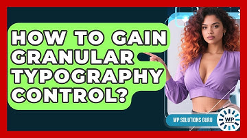 How To Gain Granular Typography Control? - WP Solutions Guru