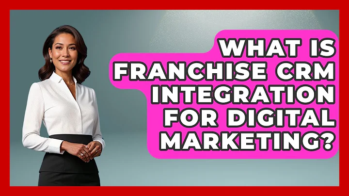 What Is Franchise CRM Integration For Digital Marketing? - Franchisee Insider Insights