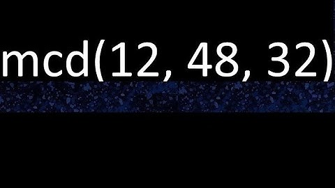 mcd de 12 , 48 y 32 . Maximo comun divisor de 3 numeros , ejemplo