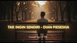 TAK INGIN SENDIRI – DIAN PIESESHA | COVER BY LY7N (BIKIN TERHARU DAN MENYENTUH HATI) #cover #music 
