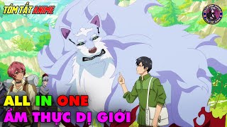 ALL IN ONE | Ẩm Thực Dị Giới Với Kỹ Năng Không Tưởng | Tóm Tắt Anime | Review Anime