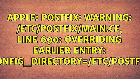 postfix: warning: /etc/postfix/main.cf, line 690: overriding earlier entry:...