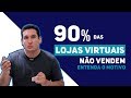 Entenda POR QUE 90% das LOJAS VIRTUAIS NÃO VENDEM!