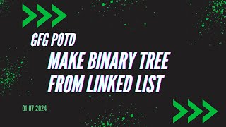 Make Binary Tree From Linked List || GFG POD 01-07-2024