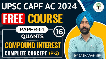 UPSC CAPF AC 2024 | FREE Course | PAPER-1 | Compound Interest | Complete Concept (P-2) | Class-16