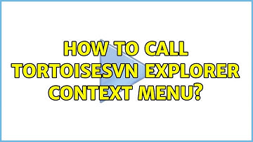 How to call TortoiseSVN Explorer context menu? (2 Solutions!!)