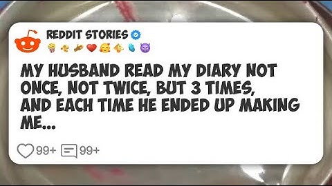 My husband read my diary not once, not twice, but 3 times, and each time he ended up #reddit 