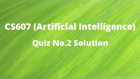 CS607 (Artificial Intelligence) Quiz No.2 Solution Spring 2021