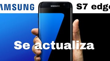 El Galaxy S7 Edge se Actualiza