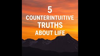5 Counterintuitive Truths About Life — How Many Can You Really Grasp?