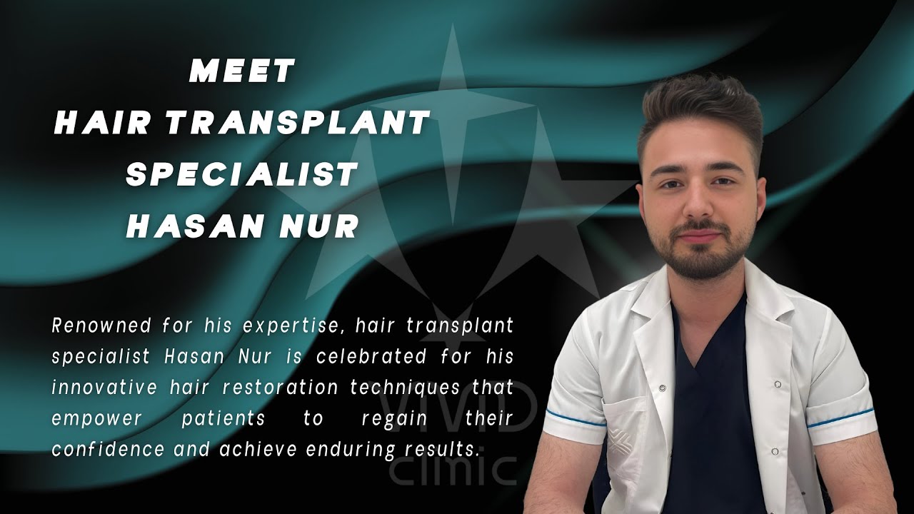 Meet Hasan Nur | Hair Transplant Specialist at Vivid Clinic