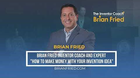Brian Fried Inventor Coach and Expert – How to Make Money with Your Invention Idea