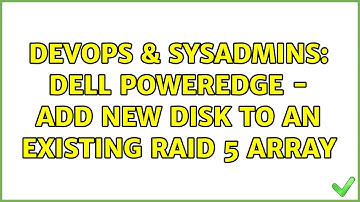 DevOps & SysAdmins: Dell PowerEdge - Add new disk to an existing RAID 5 array (2 Solutions!!)