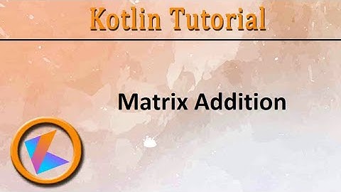 #153 Kotlin Tutorial | Matrix Addition