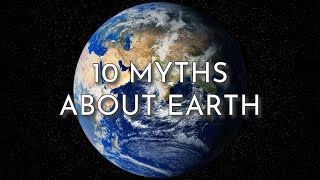 10 Myths About Earth: Busted!