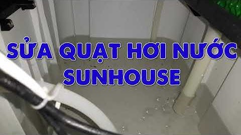 Fix Sunhouse SHD7727 - Hướng dẫn sửa quạt hơi nước bị kêu rổn rẻn, nổi bọt khí và, kêu ục ục