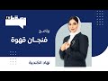 فنجان قهوة مع نهاد الكندي سمية و إيمان الحارثي 23 أكتوبر2024 