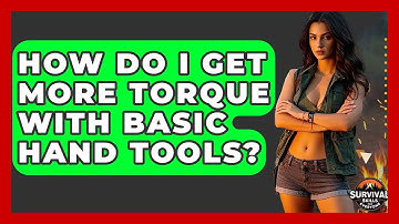 How Do I Get More Torque With Basic Hand Tools? - Survival Skills for Everyone
