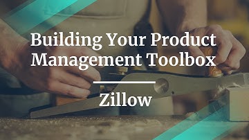 Building Your Product Management Toolbox by Zillow Sr PM