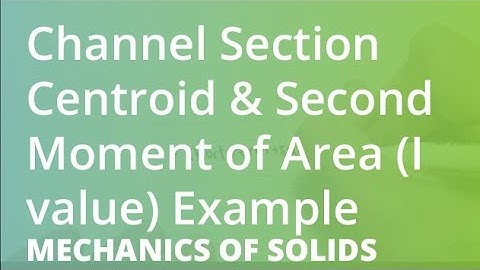Channel Section Centroid & Second Moment of Area (I value) Example | Mechanics of Solids