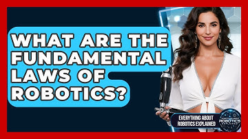 What Are The Fundamental Laws Of Robotics? - Everything About Robotics Explained