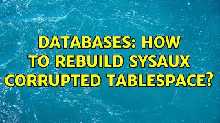 Databases: How to rebuild SYSAUX corrupted tablespace?