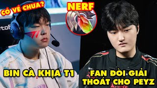Update LMHT: Bin cà khịa T1 vé CKTG, Fan đòi giải thoát cho Peyz, Combo huyền thoại sắp bị nerf