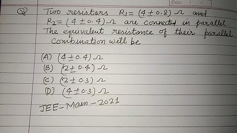 Two resistors R1= (4+0.8) ohm and R2= 4+0.4) ohm are connected in parallel... | jee mains physics