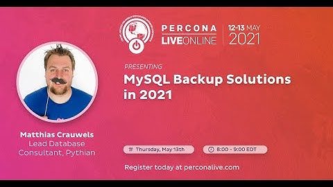 Matthias Crauwels - Pythian - MySQL Backup Solutions in 2021 - Percona Live 2021