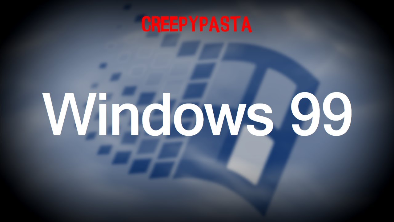 Creepypasta Windows 99