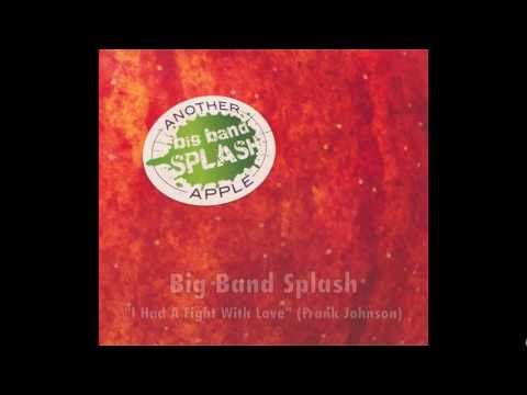 Big Band Splash -- I Had A Fight With Love
