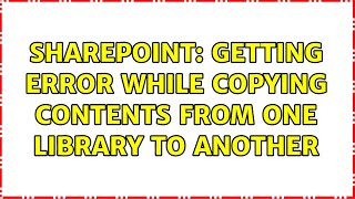 Sharepoint: Getting error while copying contents from one library to another